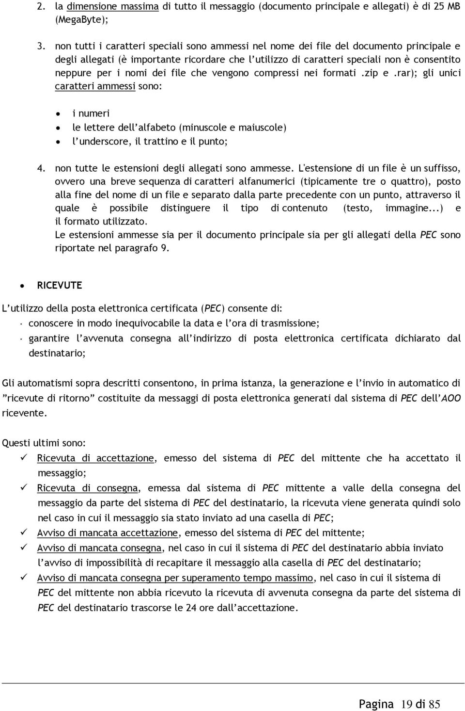 nomi dei file che vengono compressi nei formati.zip e.rar); gli unici caratteri ammessi sono: i numeri le lettere dell alfabeto (minuscole e maiuscole) l underscore, il trattino e il punto; 4.