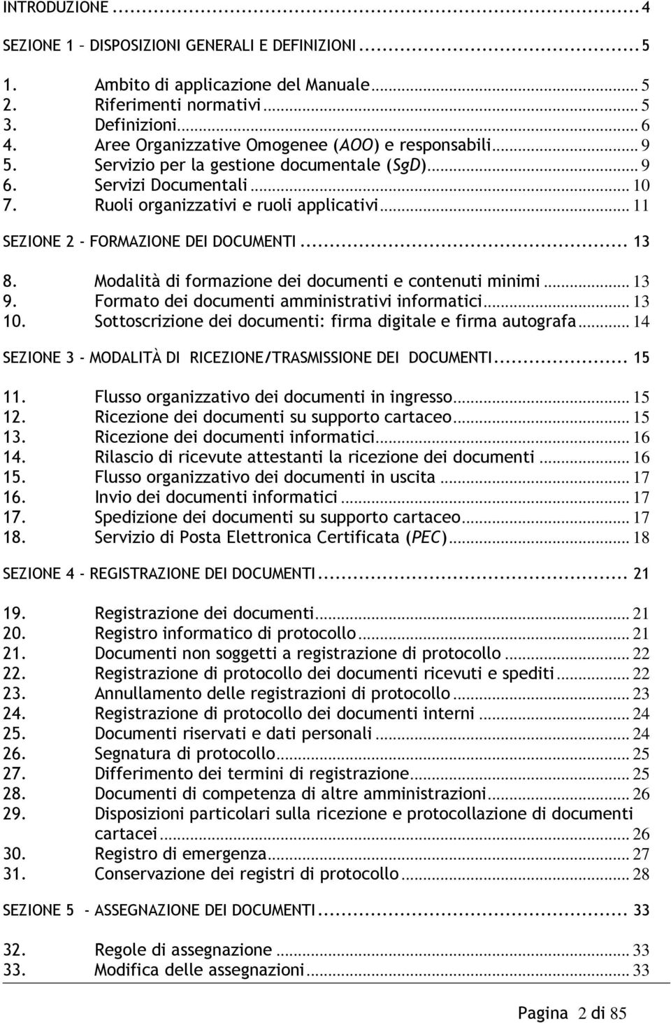 .. 11 SEZIONE 2 - FORMAZIONE DEI DOCUMENTI... 13 8. Modalità di formazione dei documenti e contenuti minimi... 13 9. Formato dei documenti amministrativi informatici... 13 10.