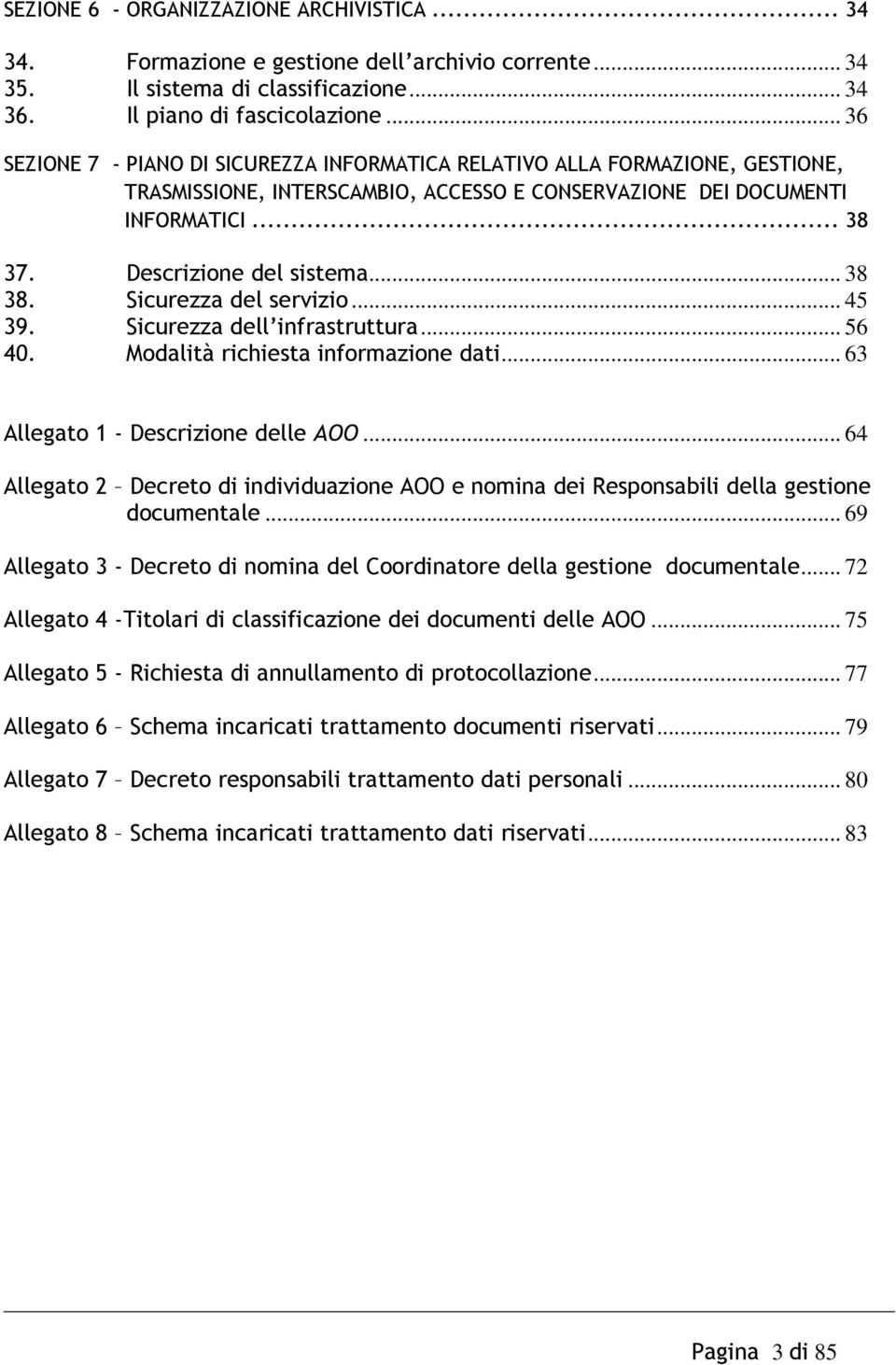 .. 38 38. Sicurezza del servizio... 45 39. Sicurezza dell infrastruttura... 56 40. Modalità richiesta informazione dati... 63 Allegato 1 - Descrizione delle AOO.