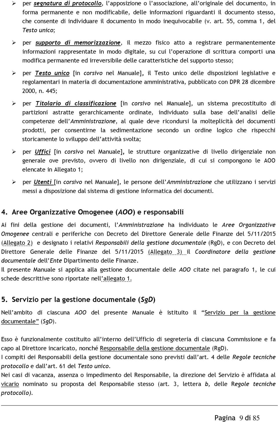 55, comma 1, del Testo unico; per supporto di memorizzazione, il mezzo fisico atto a registrare permanentemente informazioni rappresentate in modo digitale, su cui l operazione di scrittura comporti