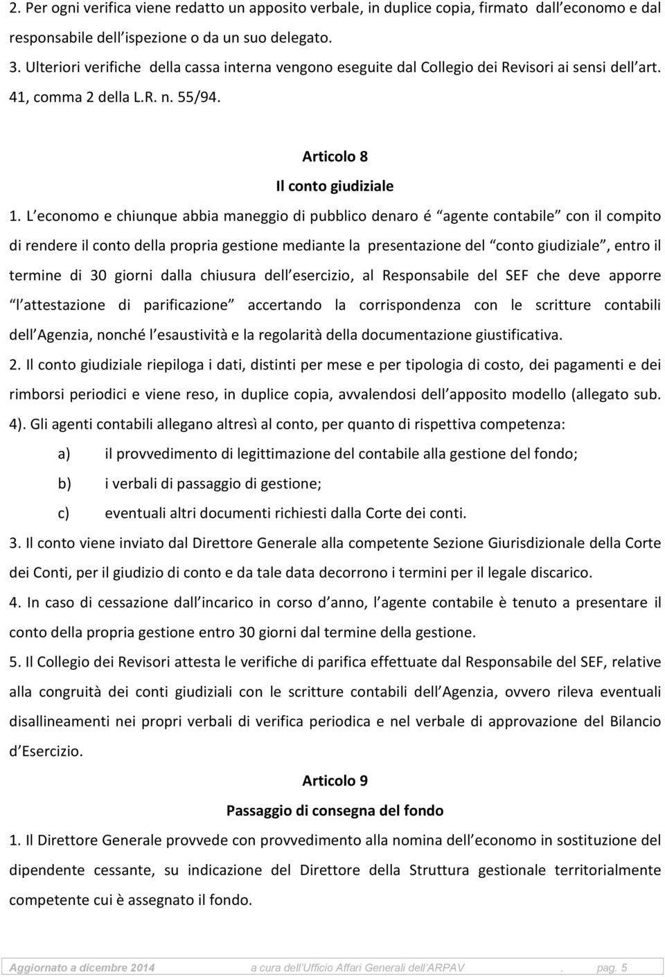 L economo e chiunque abbia maneggio di pubblico denaro é agente contabile con il compito di rendere il conto della propria gestione mediante la presentazione del conto giudiziale, entro il termine di