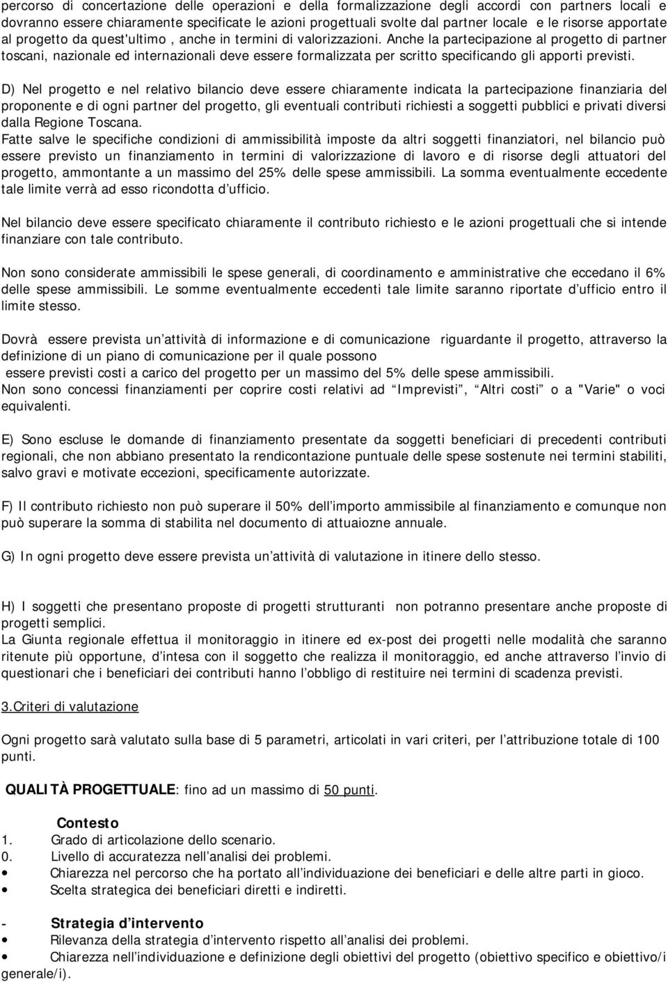 Anche la partecipazione al progetto di partner toscani, nazionale ed internazionali deve essere formalizzata per scritto specificando gli apporti previsti.