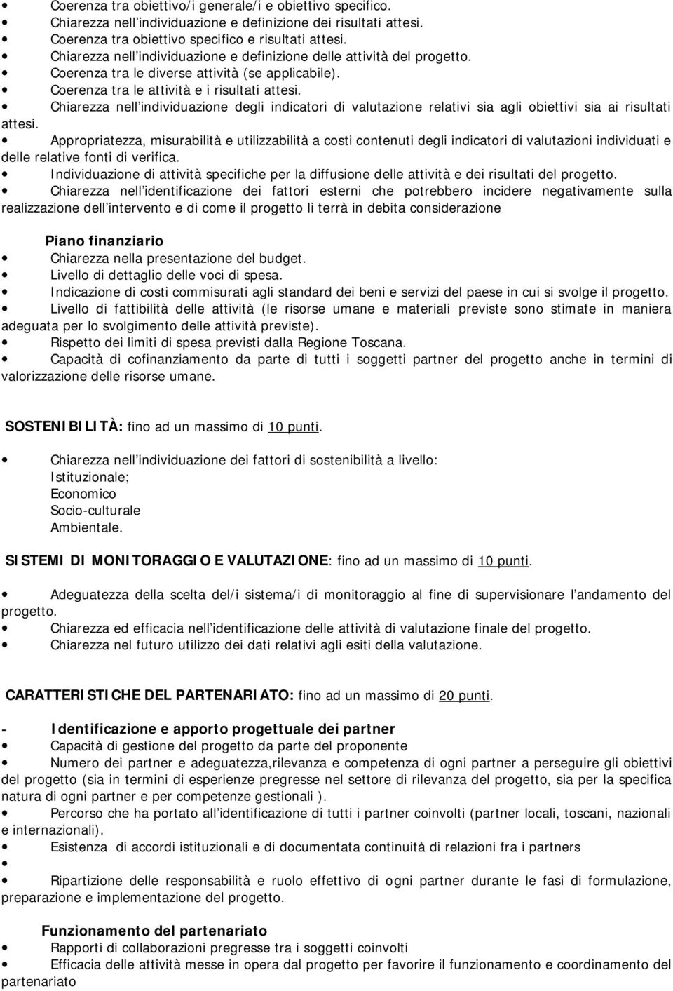 Chiarezza nell individuazione degli indicatori di valutazione relativi sia agli obiettivi sia ai risultati attesi.