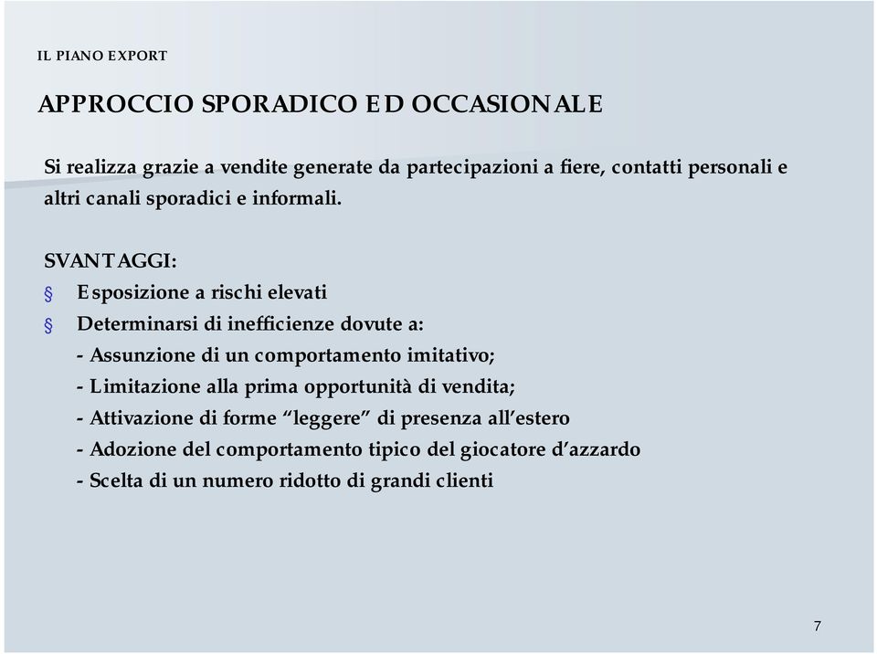 SVANTAGGI: Esposizione a rischi elevati Determinarsi di inefficienze dovute a: -Assunzione di un comportamento imitativo;