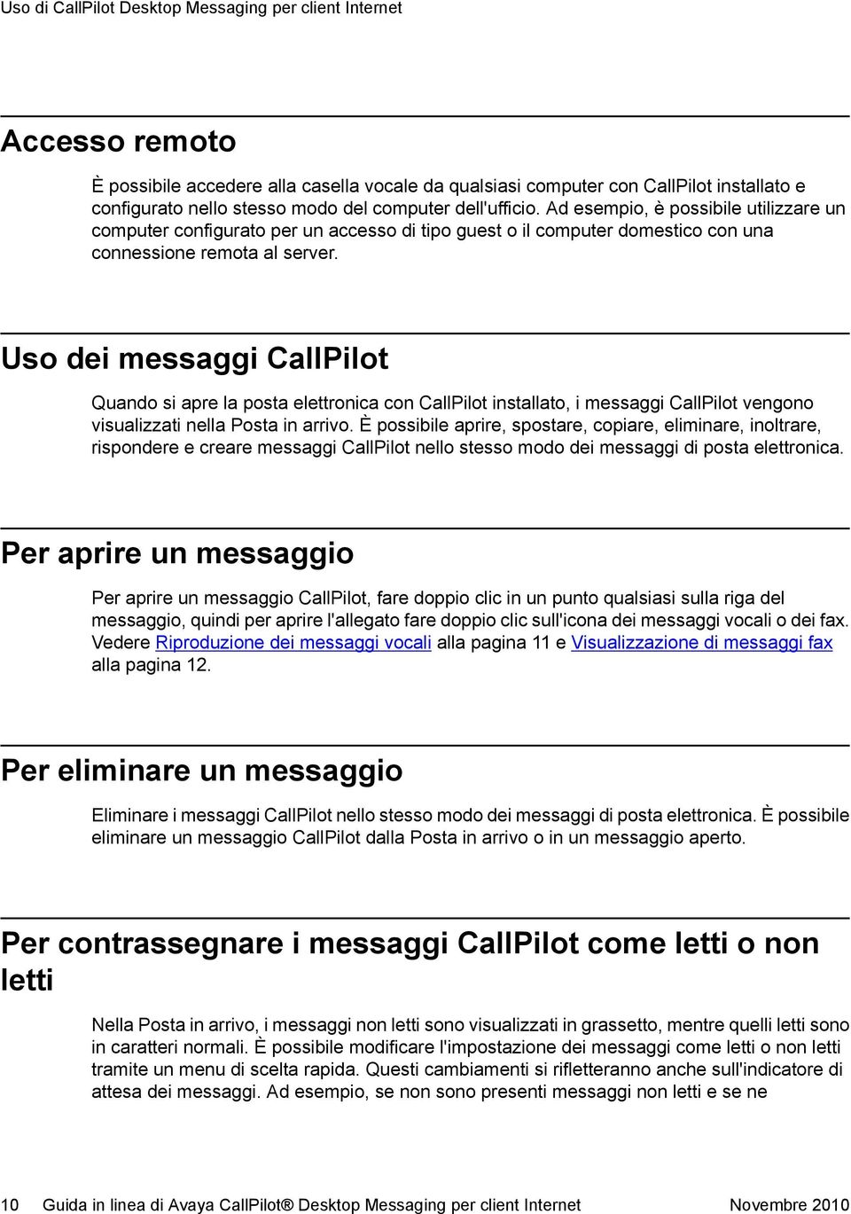 Uso dei messaggi CallPilot Quando si apre la posta elettronica con CallPilot installato, i messaggi CallPilot vengono visualizzati nella Posta in arrivo.
