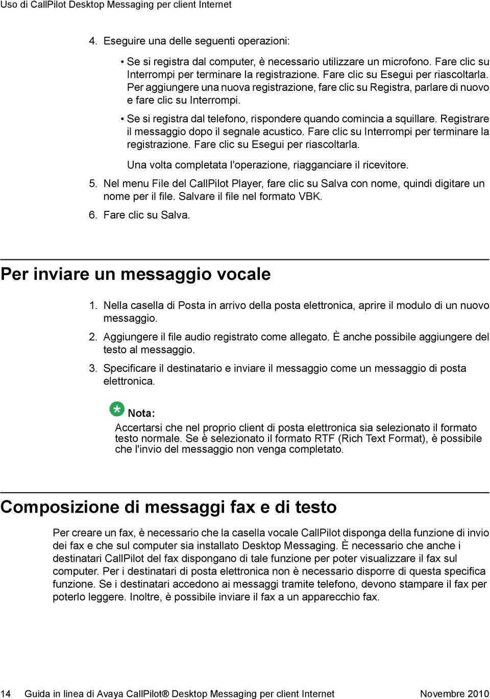 Se si registra dal telefono, rispondere quando comincia a squillare. Registrare il messaggio dopo il segnale acustico. Fare clic su Interrompi per terminare la registrazione.