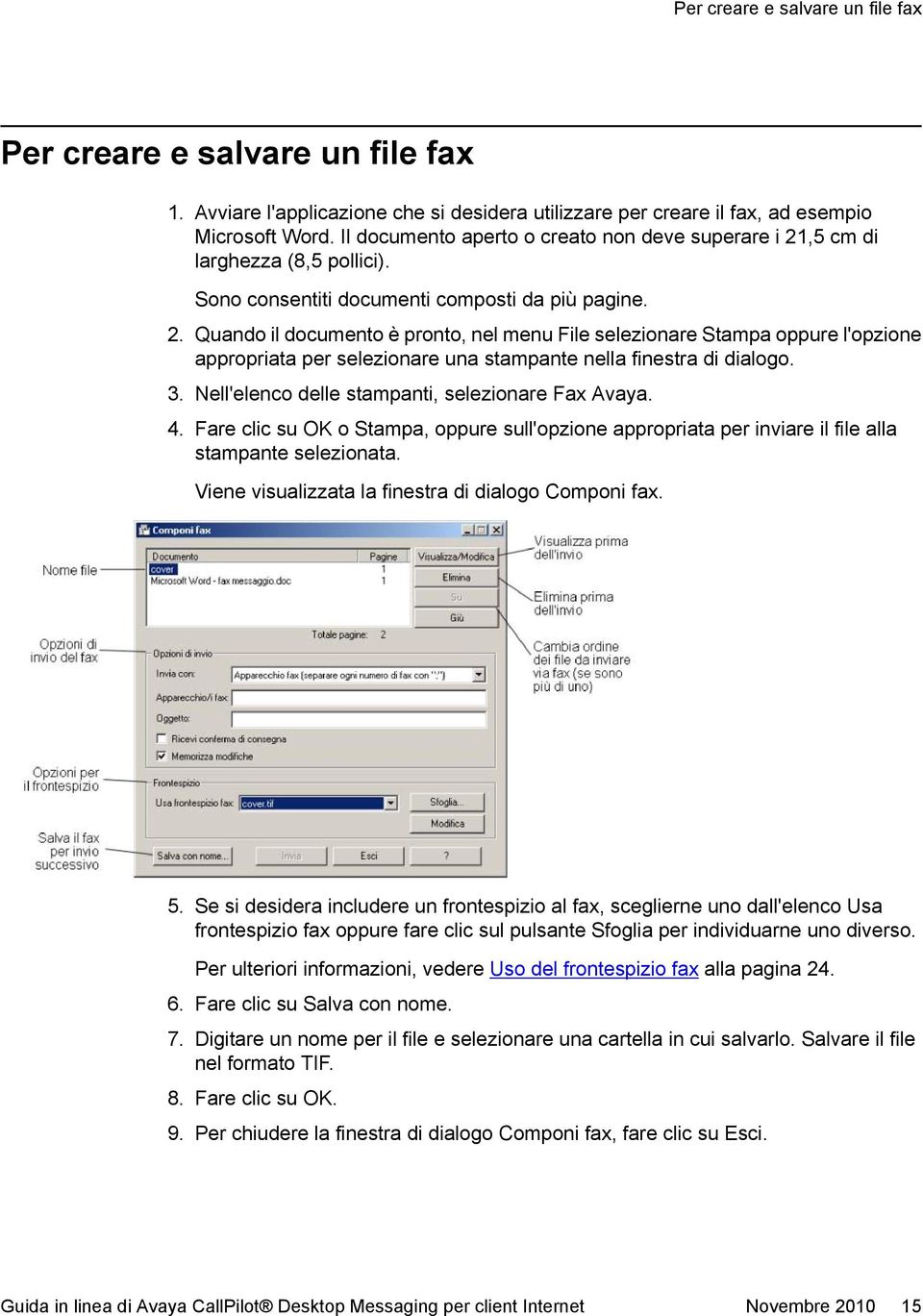 3. Nell'elenco delle stampanti, selezionare Fax Avaya. 4. Fare clic su OK o Stampa, oppure sull'opzione appropriata per inviare il file alla stampante selezionata.