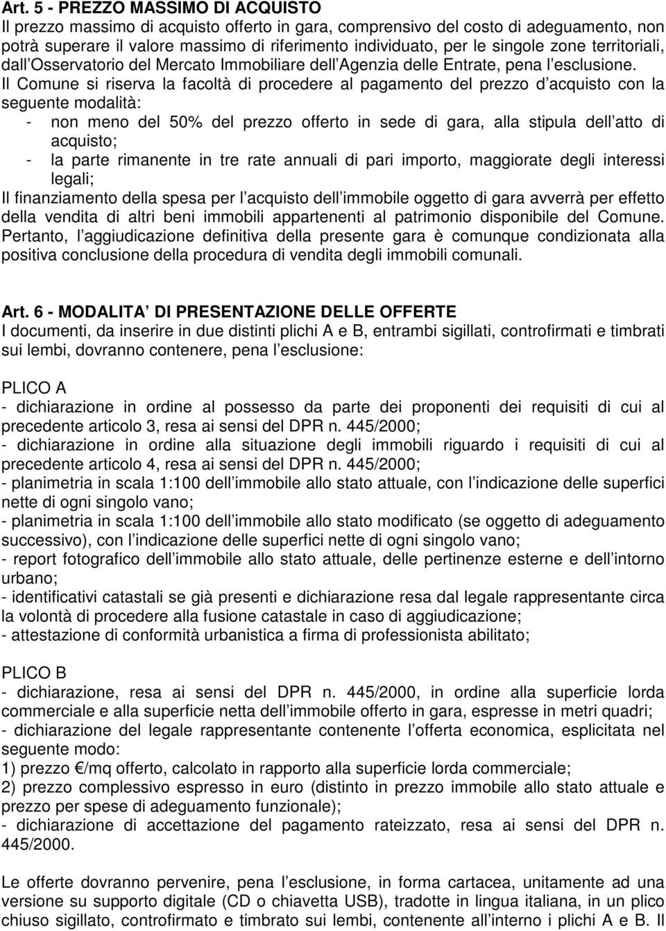 Il Comune si riserva la facoltà di procedere al pagamento del prezzo d acquisto con la seguente modalità: - non meno del 50% del prezzo offerto in sede di gara, alla stipula dell atto di acquisto; -