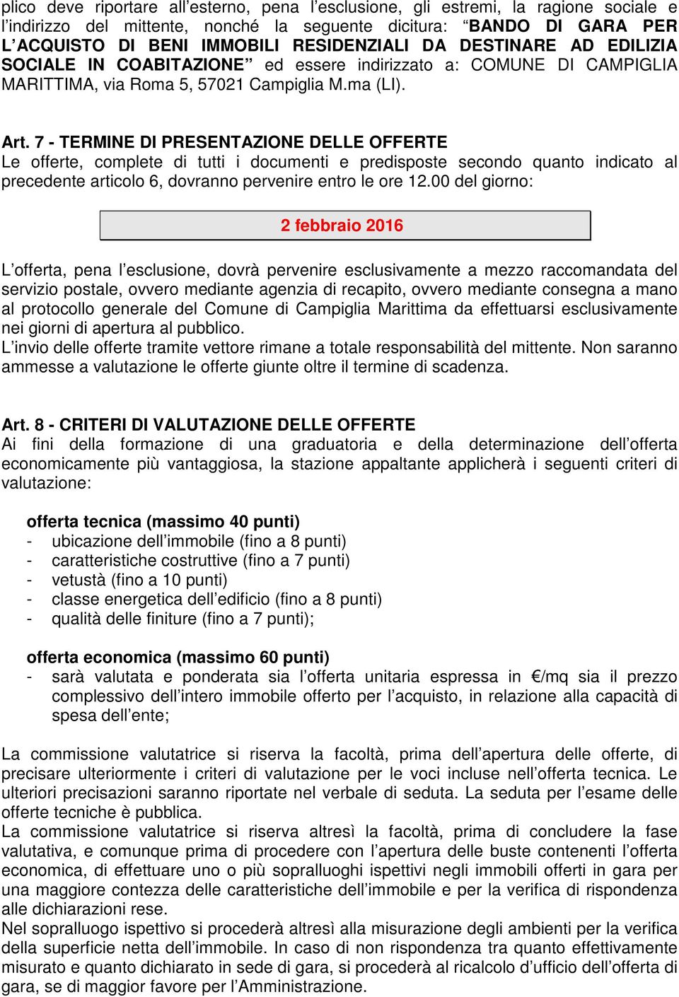 7 - TERMINE DI PRESENTAZIONE DELLE OFFERTE Le offerte, complete di tutti i documenti e predisposte secondo quanto indicato al precedente articolo 6, dovranno pervenire entro le ore 12.