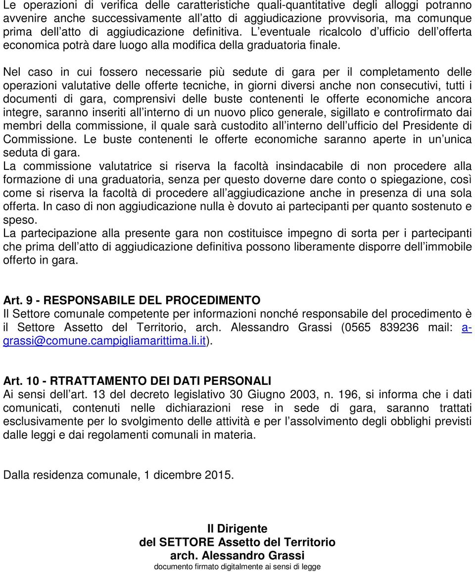 Nel caso in cui fossero necessarie più sedute di gara per il completamento delle operazioni valutative delle offerte tecniche, in giorni diversi anche non consecutivi, tutti i documenti di gara,