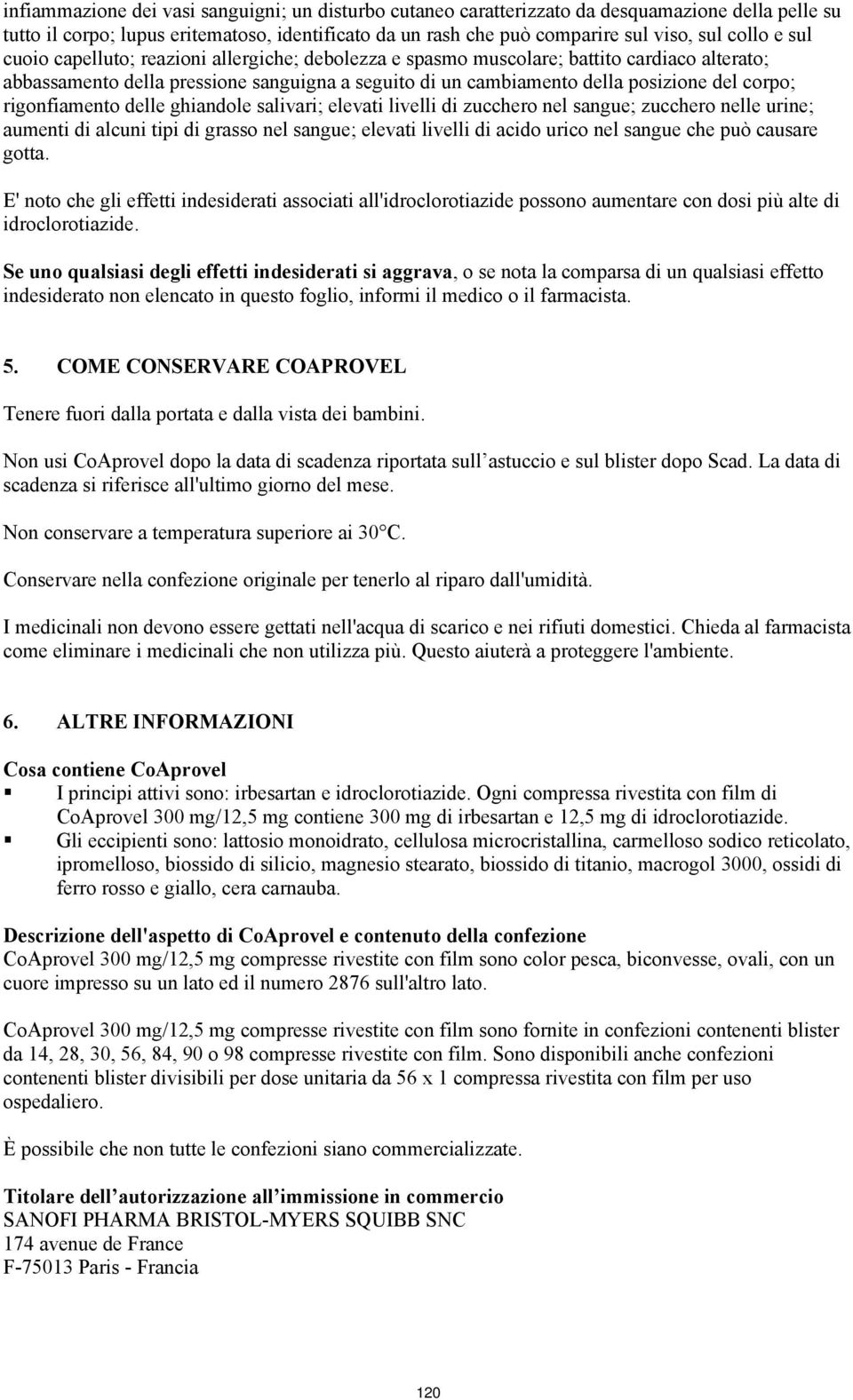 rigonfiamento delle ghiandole salivari; elevati livelli di zucchero nel sangue; zucchero nelle urine; aumenti di alcuni tipi di grasso nel sangue; elevati livelli di acido urico nel sangue che può