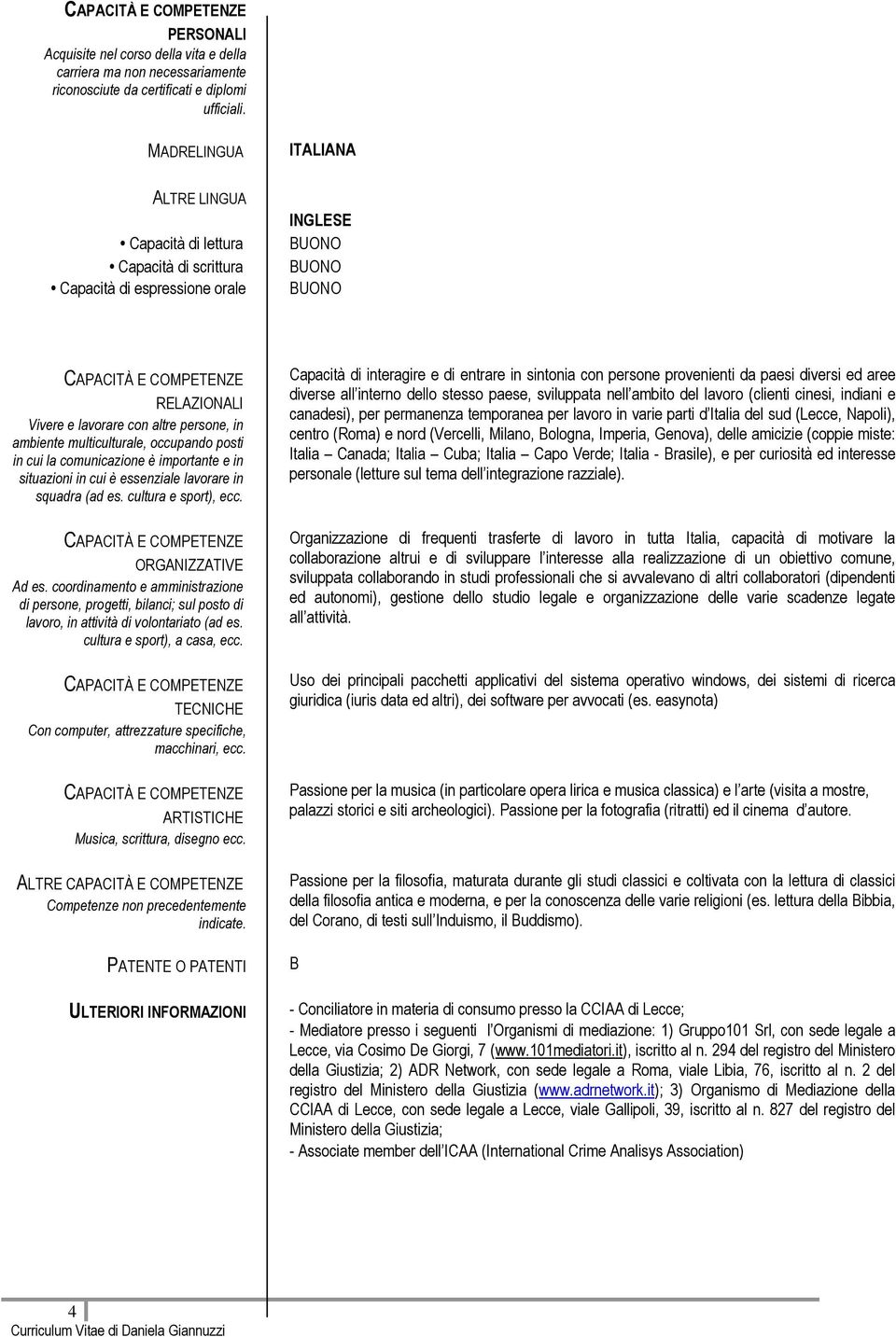 occupando posti in cui la comunicazione è importante e in situazioni in cui è essenziale lavorare in squadra (ad es. cultura e sport), ecc. ORGANIZZATIVE Ad es.