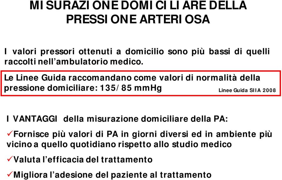 Le Linee Guida raccomandano come valori di normalità della pressione domiciliare: 135/85 mmhg Linee Guida SIIA 2008 I VANTAGGI