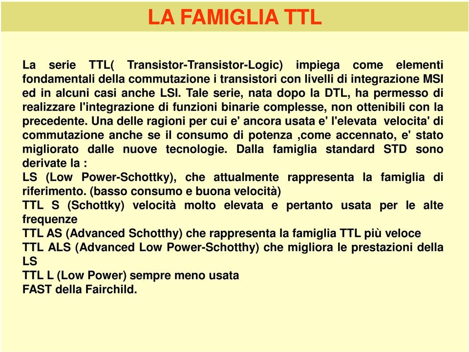 Una delle ragioni per cui e' ancora usata e' l'elevata velocita' di commutazione anche se il consumo di potenza,come accennato, e' stato migliorato dalle nuove tecnologie.