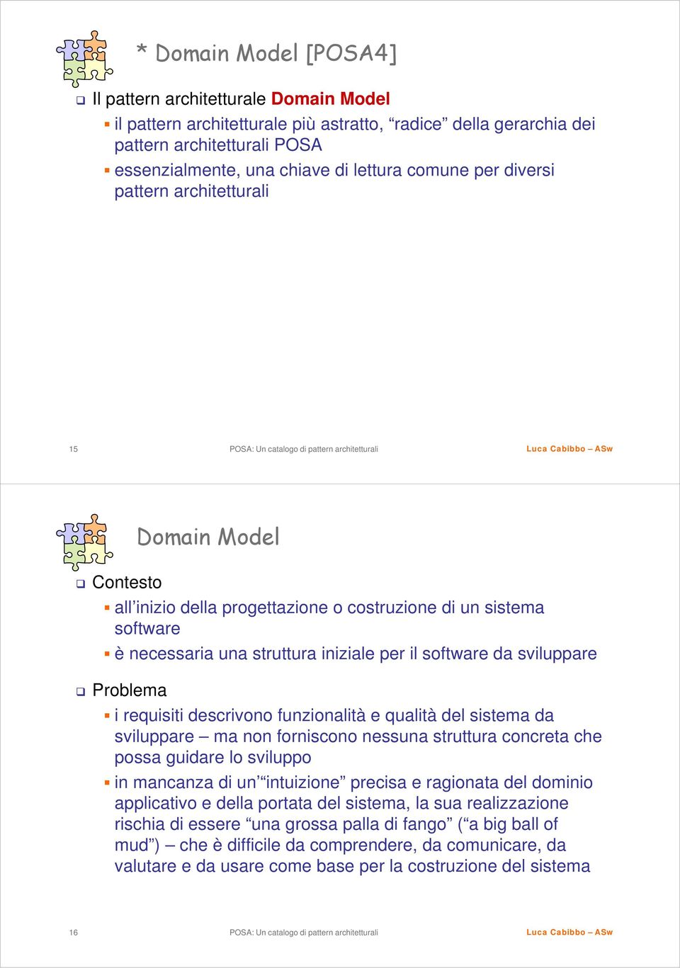 sviluppare Problema i requisiti descrivono funzionalità e qualità del sistema da sviluppare ma non forniscono nessuna struttura concreta che possa guidare lo sviluppo in mancanza di un intuizione