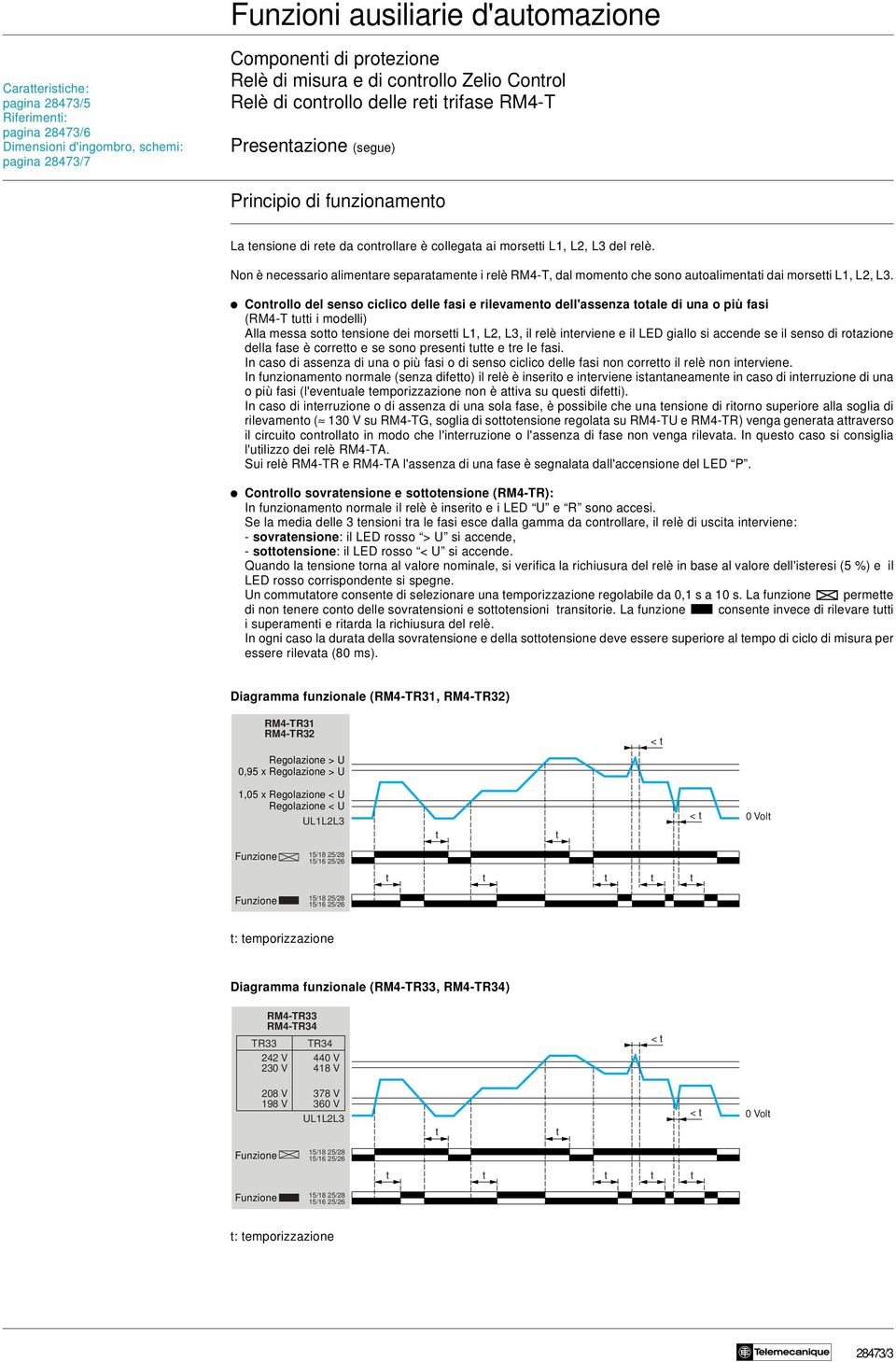 i Conrollo del senso ciclico delle fasi e rilevameno dell'assenza oale di una o più fasi (M4-T ui i modelli) Alla messa soo ensione dei morsei L, L, L3, il relè inerviene e il LED giallo si accende