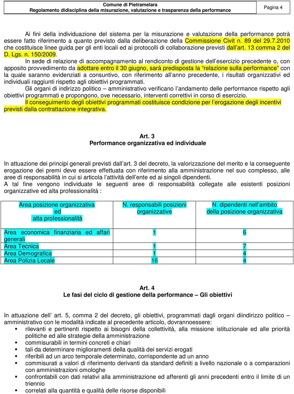 In sede di relazione di accompagnamento al rendiconto di gestione dell esercizio precedente o, con apposito provvedimento da adottare entro il giugno, sarà predisposta la relazione sulla performance