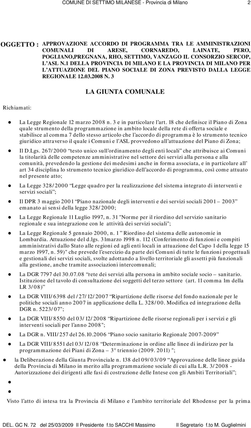 3 Richiamati: LA GIUNTA COMUNALE La Legge Regionale 12 marzo 2008 n. 3 e in particolare l art.