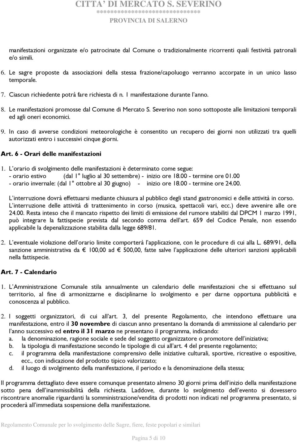 Le manifestazioni promosse dal Comune di Mercato S. Severino non sono sottoposte alle limitazioni temporali ed agli oneri economici. 9.