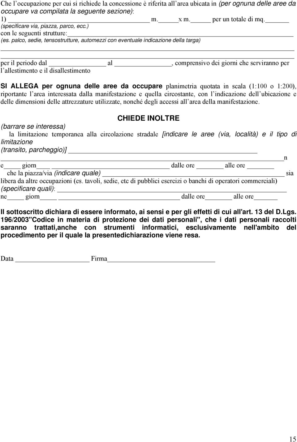 palco, sedie, tensostrutture, automezzi con eventuale indicazione della targa) per il periodo dal al, comprensivo dei giorni che serviranno per l allestimento e il disallestimento SI ALLEGA per