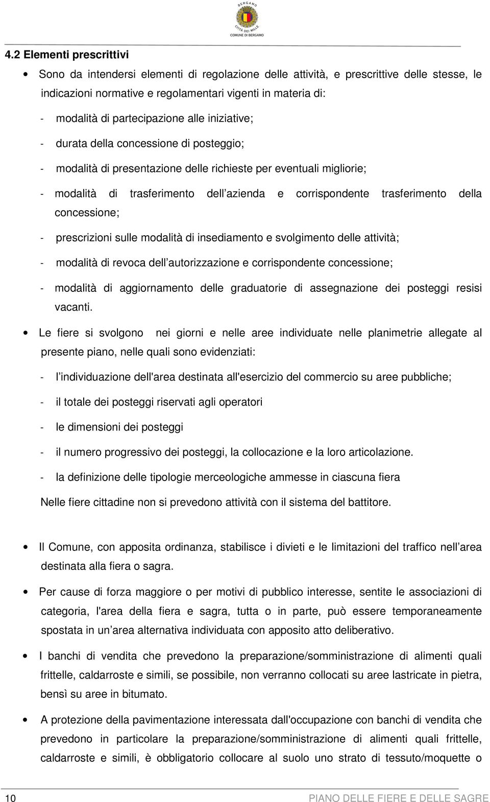 trasferimento della concessione; - prescrizioni sulle modalità di insediamento e svolgimento delle attività; - modalità di revoca dell autorizzazione e corrispondente concessione; - modalità di