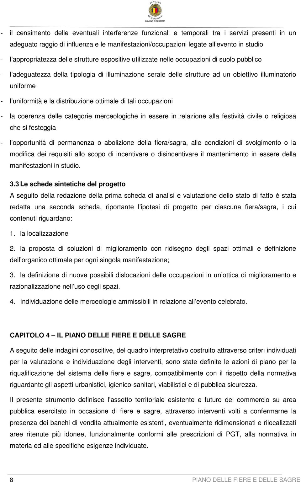 - l uniformità e la distribuzione ottimale di tali occupazioni - la coerenza delle categorie merceologiche in essere in relazione alla festività civile o religiosa che si festeggia - l opportunità di