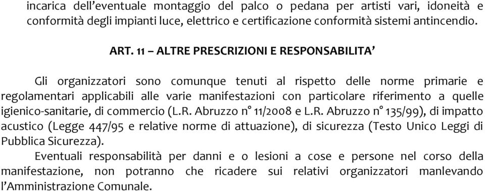 a quelle igienico-sanitarie, di commercio (L.R. Abruzzo n 11/2008 e L.R. Abruzzo n 135/99), di impatto acustico (Legge 447/95 e relative norme di attuazione), di sicurezza (Testo Unico Leggi di Pubblica Sicurezza).