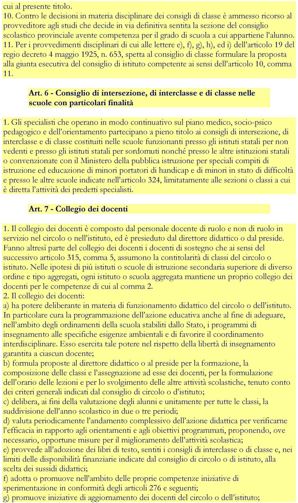 avente competenza per il grado di scuola a cui appartiene l alunno. 11. Per i provvedimenti disciplinari di cui alle lettere e), f), g), h), ed i) dell articolo 19 del regio decreto 4 maggio 1925, n.