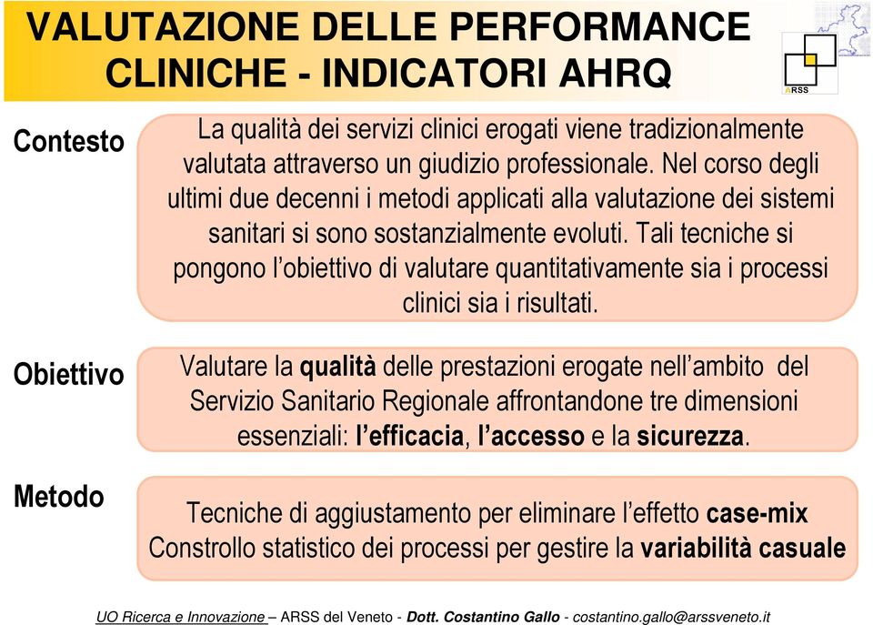 Tali tecniche si pongono l obiettivo di valutare quantitativamente sia i processi clinici sia i risultati.