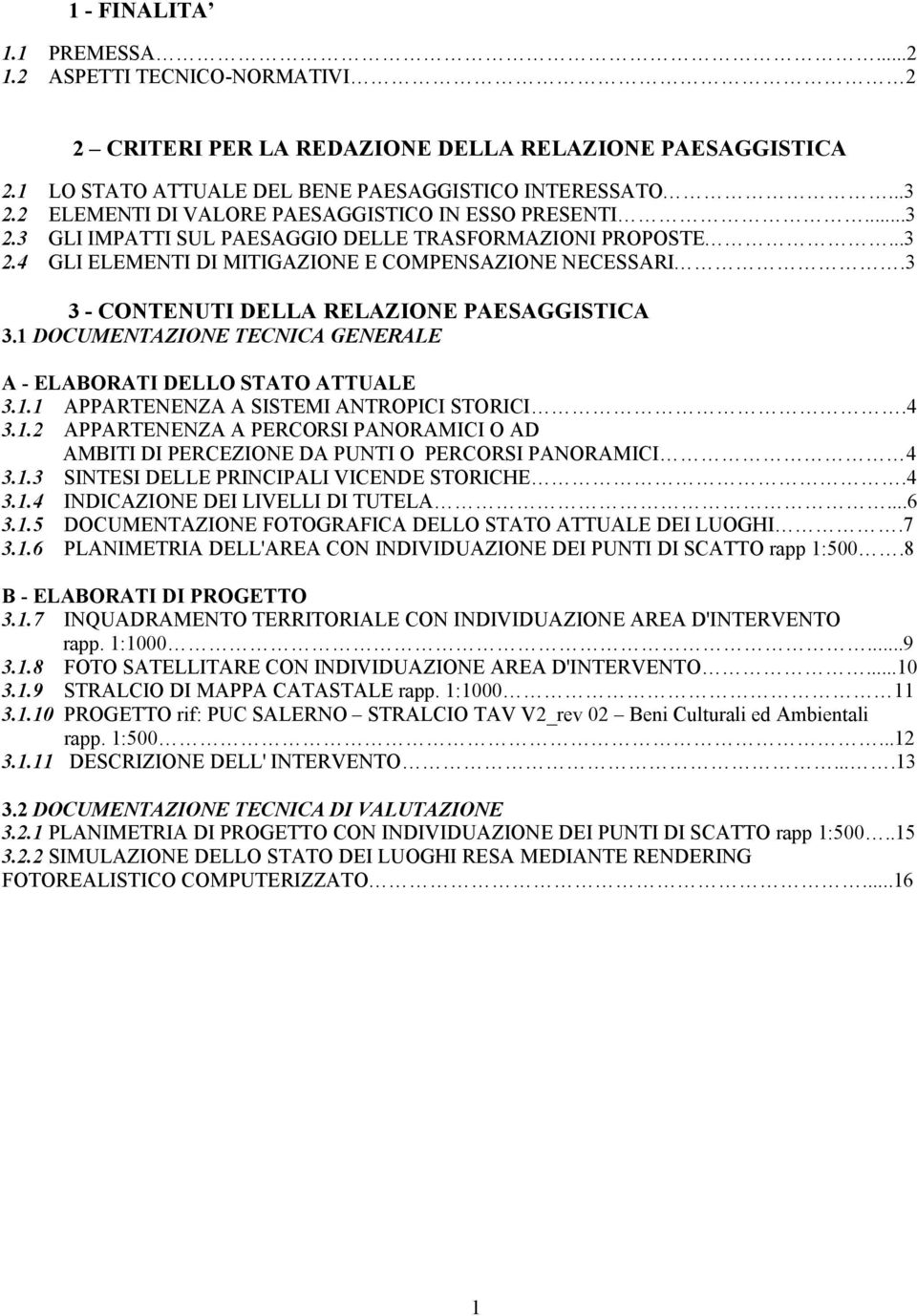 3 3 - CONTENUTI DELLA RELAZIONE PAESAGGISTICA 3.1 DOCUMENTAZIONE TECNICA GENERALE A - ELABORATI DELLO STATO ATTUALE 3.1.1 APPARTENENZA A SISTEMI ANTROPICI STORICI.4 3.1.2 APPARTENENZA A PERCORSI PANORAMICI O AD AMBITI DI PERCEZIONE DA PUNTI O PERCORSI PANORAMICI 4 3.