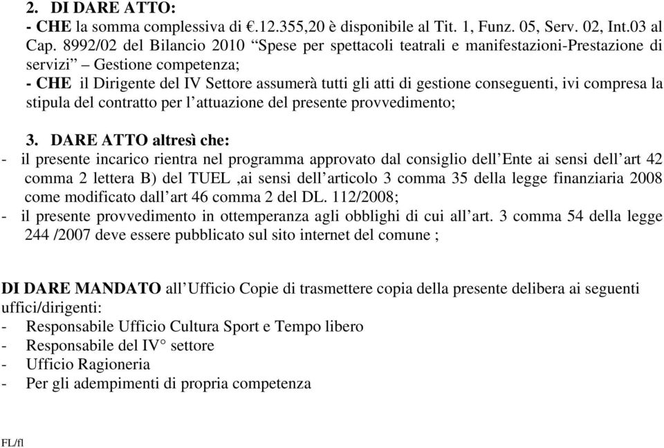 ivi compresa la stipula del contratto per l attuazione del presente provvedimento; 3.