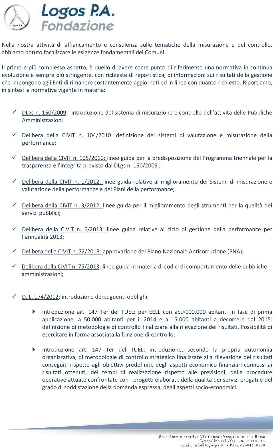 risultati della gestione che impongono agli Enti di rimanere costantemente aggiornati ed in linea con quanto richiesto. Riportiamo, in sintesi la normativa vigente in materia: DLgs n.