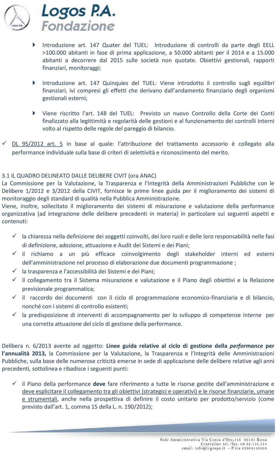 147 Quinquies del TUEL: Viene introdotto il controllo sugli equilibri finanziari, ivi compresi gli effetti che derivano dall andamento finanziario degli organismi gestionali esterni; Viene riscritto