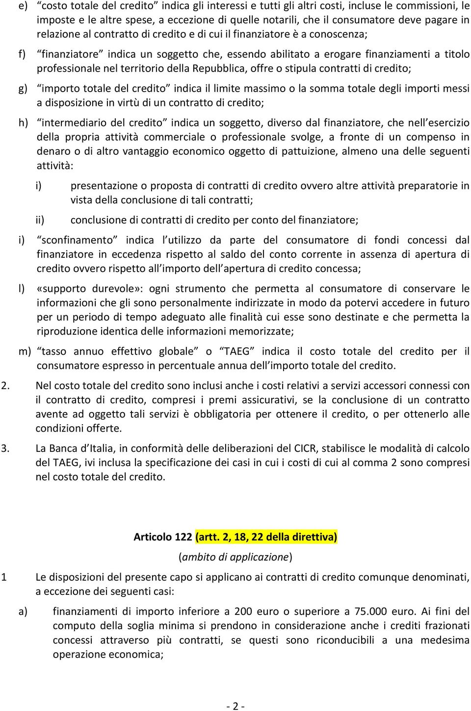 della Repubblica, offre o stipula contratti di credito; g) importo totale del credito indica il limite massimo o la somma totale degli importi messi a disposizione in virtù di un contratto di