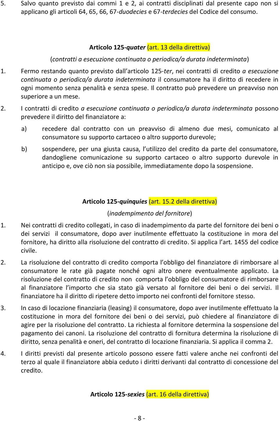 Fermo restando quanto previsto dall articolo 125-ter, nei contratti di credito a esecuzione continuata o periodica/a durata indeterminata il consumatore ha il diritto di recedere in ogni momento