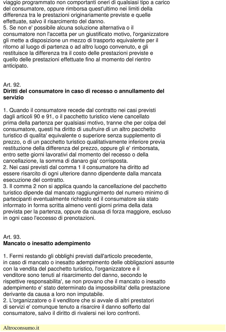 Se non e' possibile alcuna soluzione alternativa o il consumatore non l'accetta per un giustificato motivo, l'organizzatore gli mette a disposizione un mezzo di trasporto equivalente per il ritorno