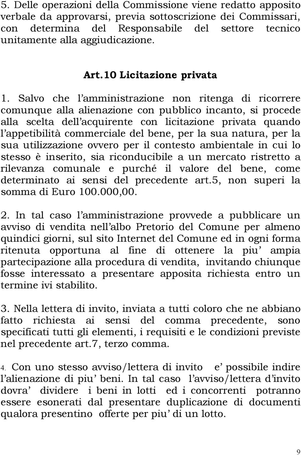 Salvo che l amministrazione non ritenga di ricorrere comunque alla alienazione con pubblico incanto, si procede alla scelta dell acquirente con licitazione privata quando l appetibilità commerciale