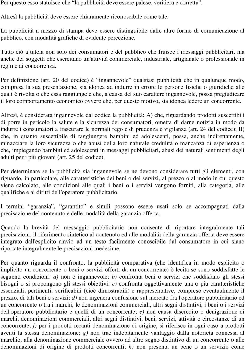 Tutto ciò a tutela non solo dei consumatori e del pubblico che fruisce i messaggi pubblicitari, ma anche dei soggetti che esercitano un'attività commerciale, industriale, artigianale o professionale