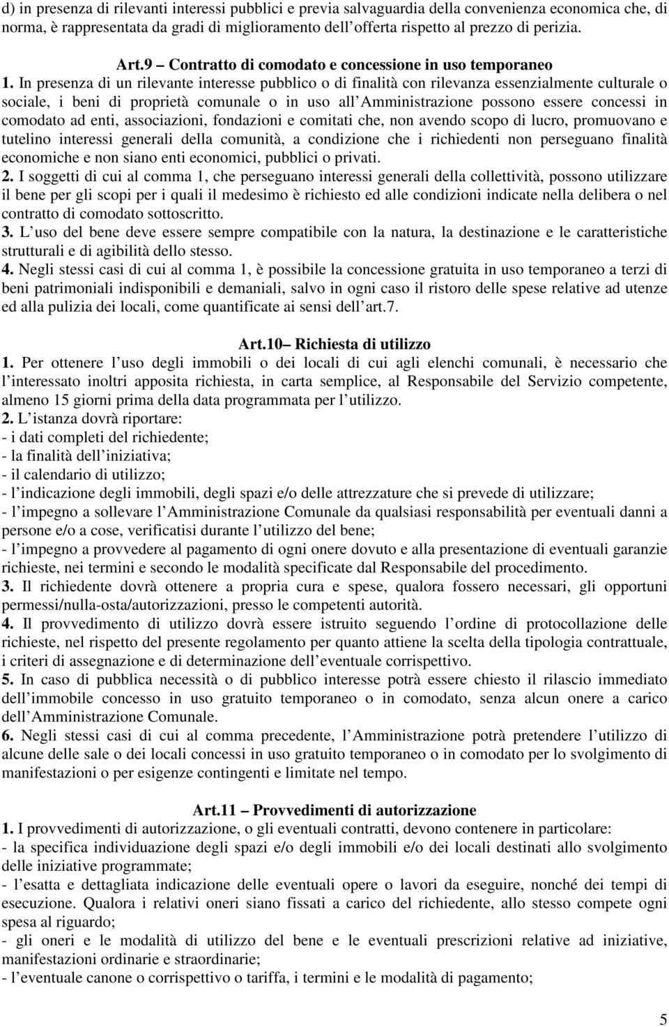 In presenza di un rilevante interesse pubblico o di finalità con rilevanza essenzialmente culturale o sociale, i beni di proprietà comunale o in uso all Amministrazione possono essere concessi in