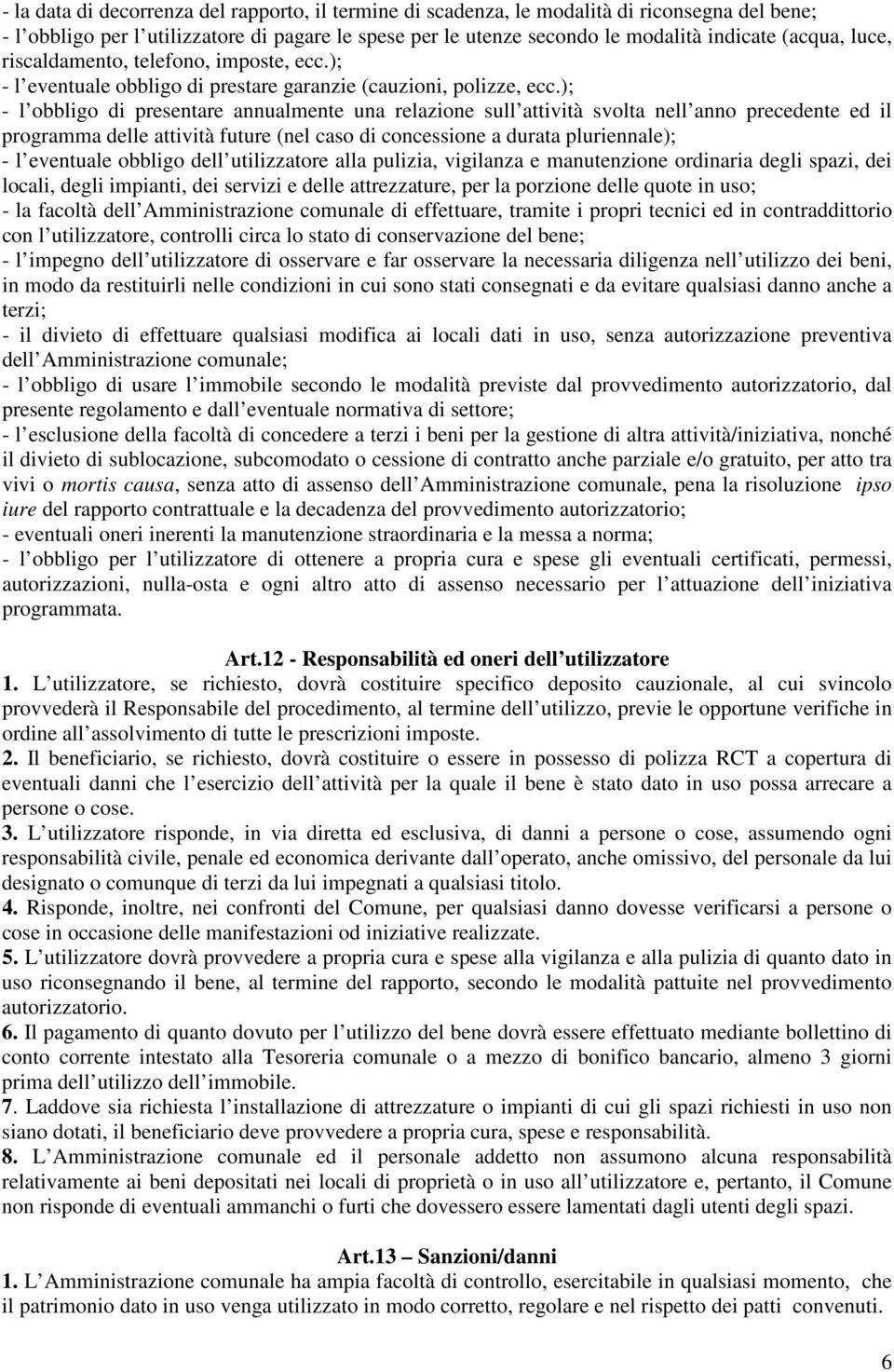 ); - l obbligo di presentare annualmente una relazione sull attività svolta nell anno precedente ed il programma delle attività future (nel caso di concessione a durata pluriennale); - l eventuale