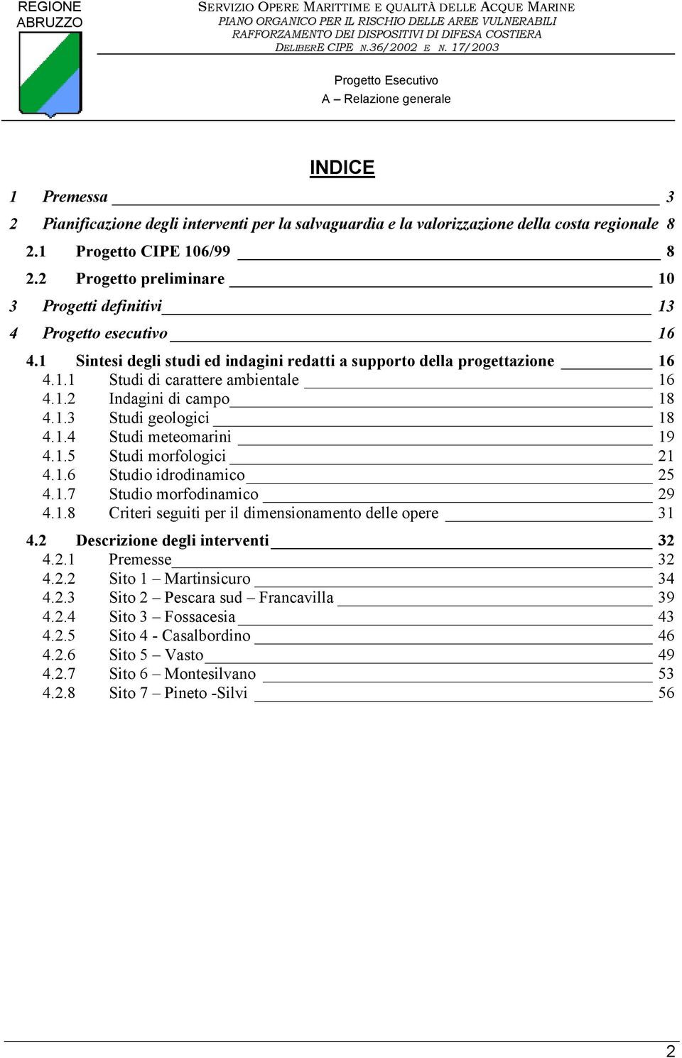 1.3 Studi geologici 18 4.1.4 Studi meteomarini 19 4.1.5 Studi morfologici 21 4.1.6 Studio idrodinamico 25 4.1.7 Studio morfodinamico 29 4.1.8 Criteri seguiti per il dimensionamento delle opere 31 4.