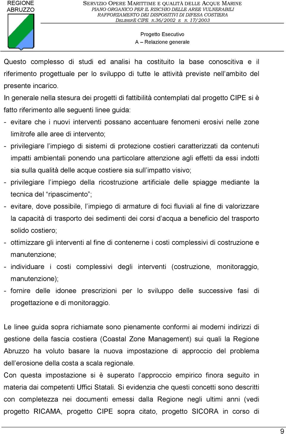 erosivi nelle zone limitrofe alle aree di intervento; - privilegiare l impiego di sistemi di protezione costieri caratterizzati da contenuti impatti ambientali ponendo una particolare attenzione agli