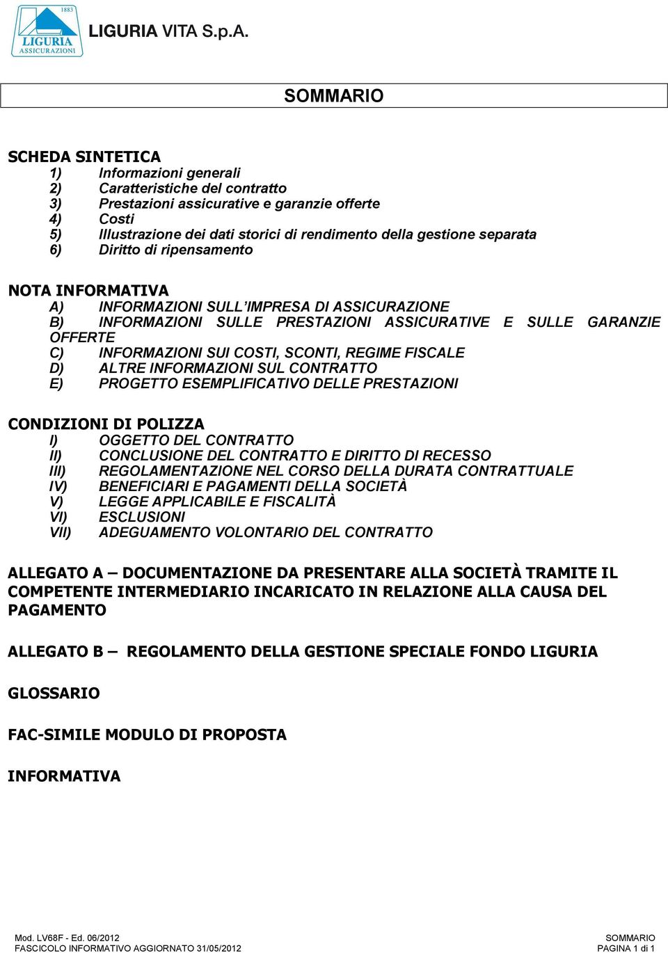 COSTI, SCONTI, REGIME FISCALE D) ALTRE INFORMAZIONI SUL CONTRATTO E) PROGETTO ESEMPLIFICATIVO DELLE PRESTAZIONI CONDIZIONI DI POLIZZA I) OGGETTO DEL CONTRATTO II) CONCLUSIONE DEL CONTRATTO E DIRITTO