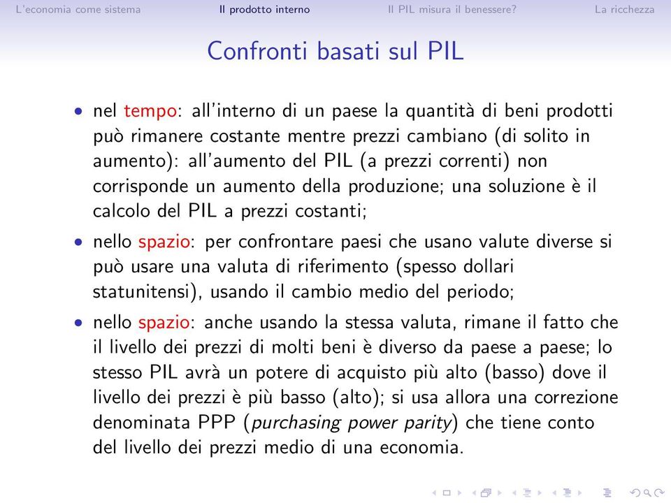 (spesso dollari statunitensi), usando il cambio medio del periodo; nello spazio: anche usando la stessa valuta, rimane il fatto che il livello dei prezzi di molti beni è diverso da paese a paese; lo