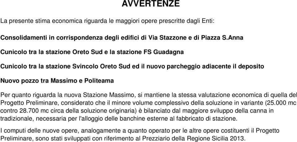 quanto riguarda la nuova Stazione Massimo, si mantiene la stessa valutazione economica di quella del Progetto Preliminare, considerato che il minore volume complessivo della soluzione in variante (25.