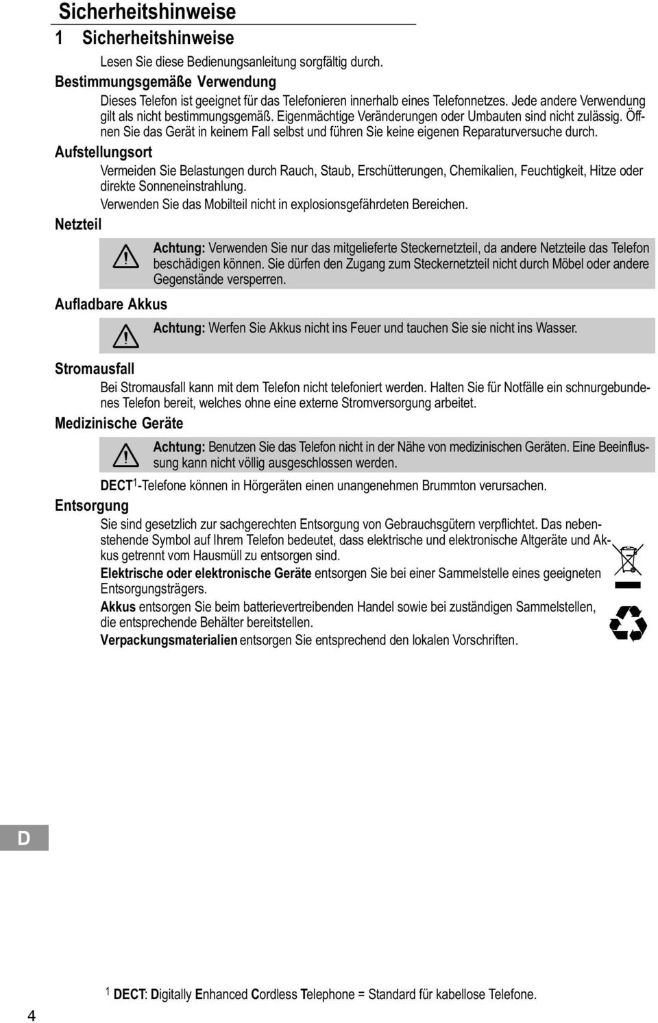 Eigenmächtige Veränderungen oder Umbauten sind nicht zulässig. Öffnen Sie das Gerät in keinem Fall selbst und führen Sie keine eigenen Reparaturversuche durch.