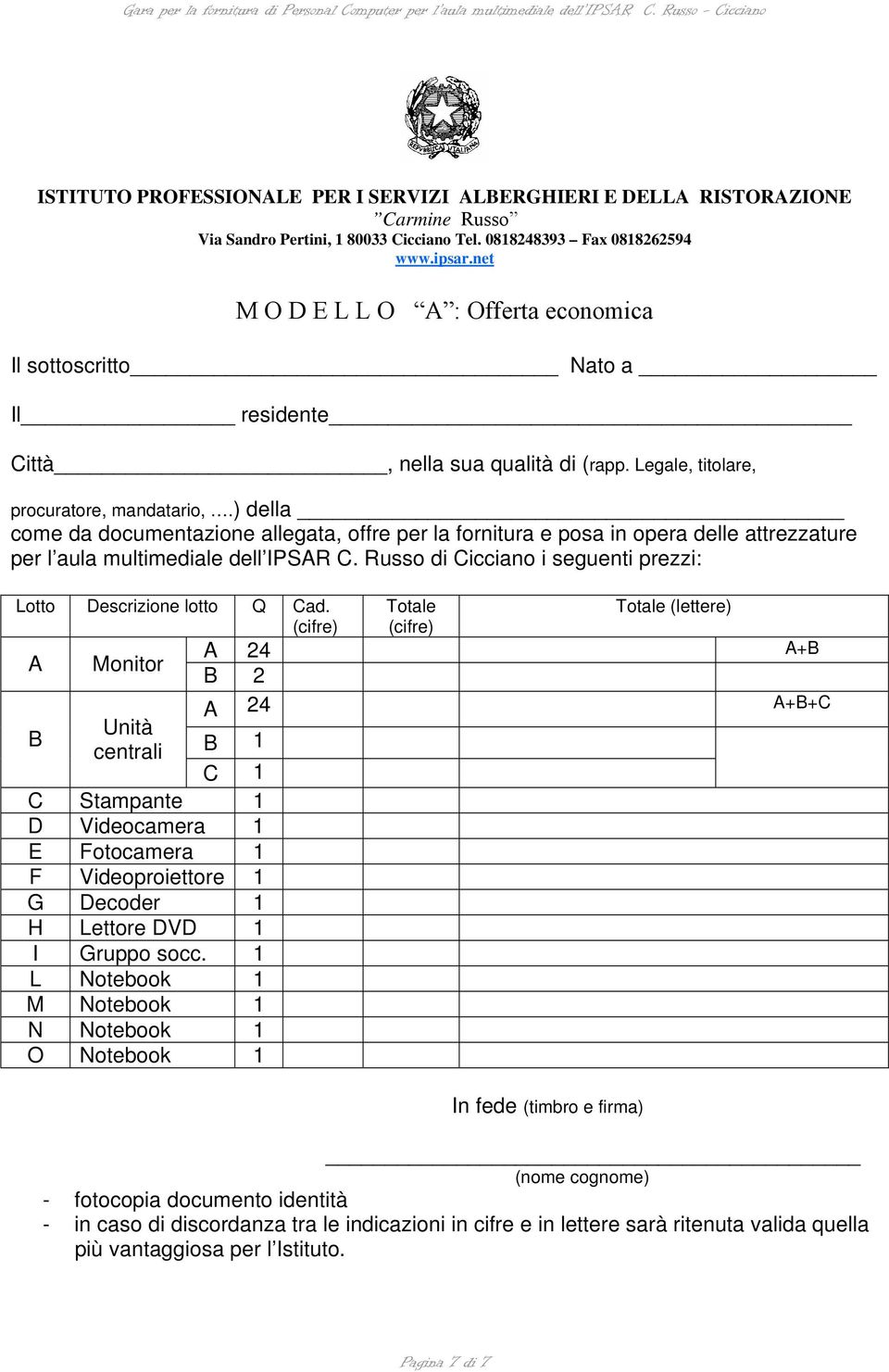 ) della come da documentazione allegata, offre per la fornitura e posa in opera delle attrezzature per l aula multimediale dell IPSAR C.