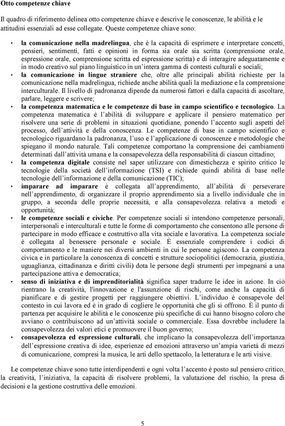 (comprensione orale, espressione orale, comprensione scritta ed espressione scritta) e di interagire adeguatamente e in modo creativo sul piano linguistico in un intera gamma di contesti culturali e