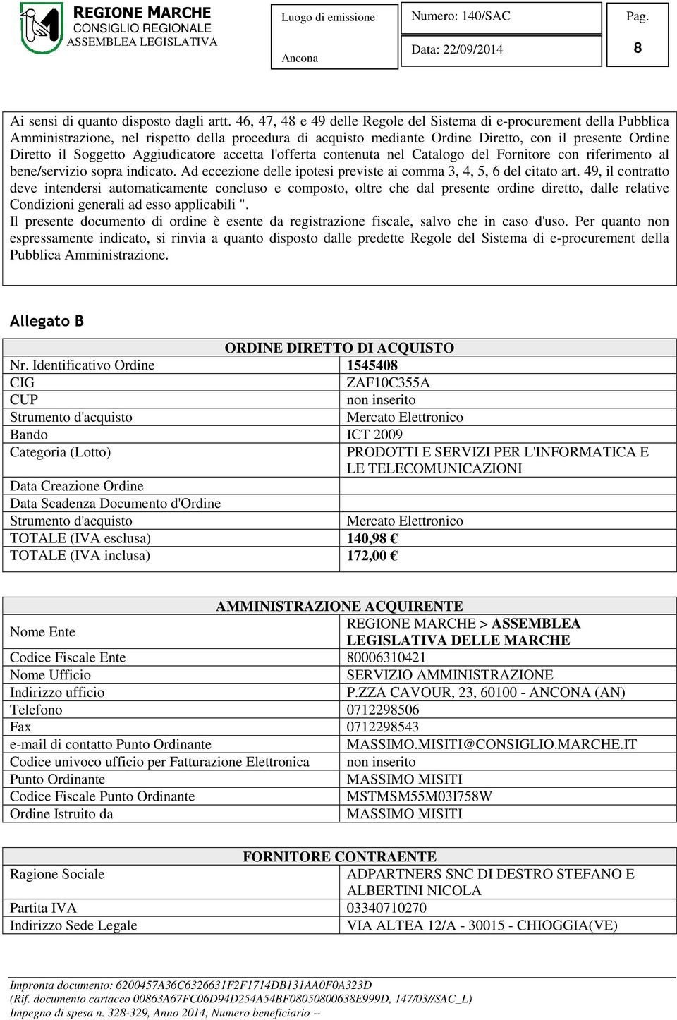 Aggiudicatore accetta l'offerta contenuta nel Catalogo del Fornitore con riferimento al bene/servizio sopra indicato. Ad eccezione delle ipotesi previste ai comma 3, 4, 5, 6 del citato art.