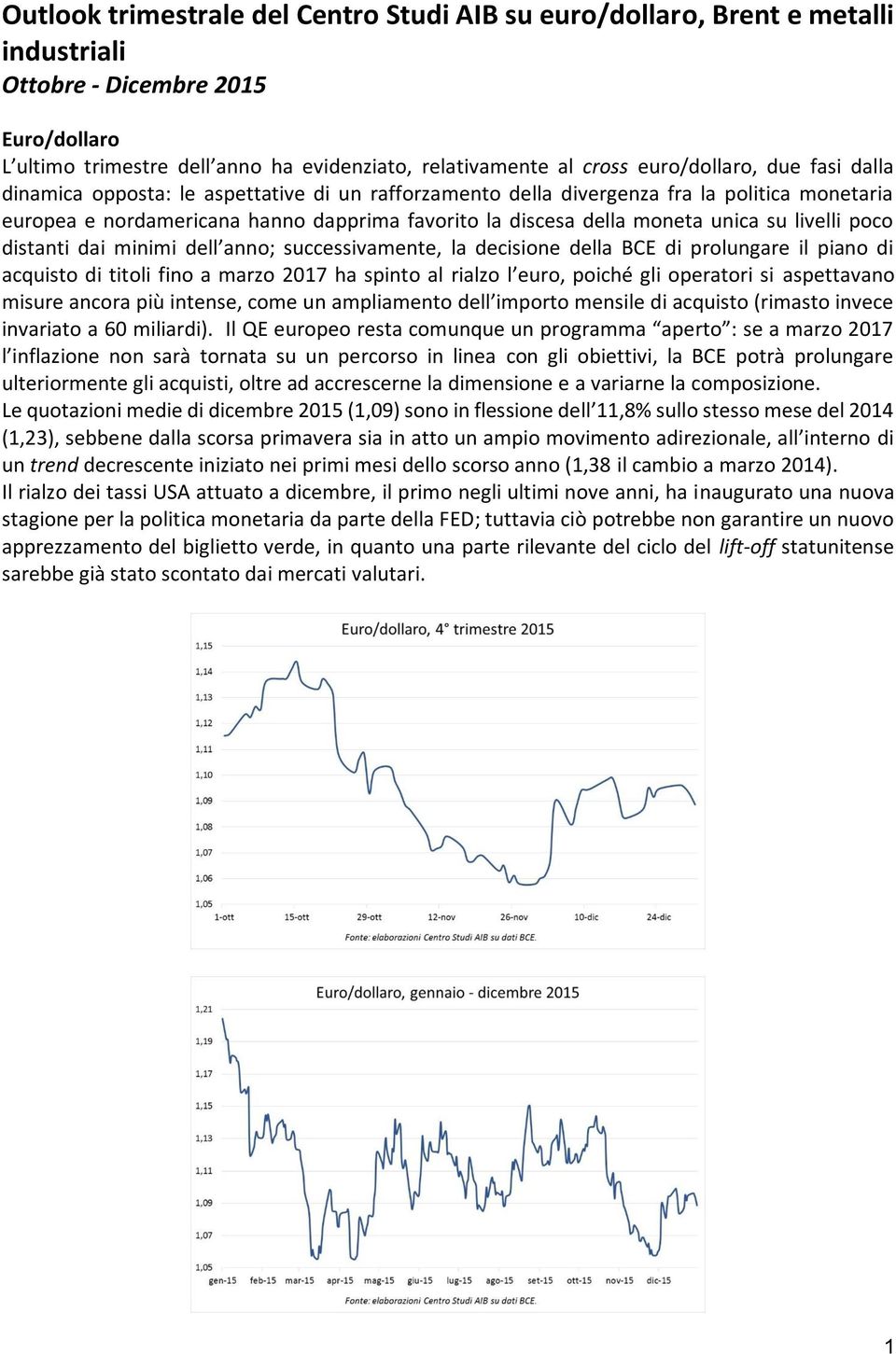 unica su livelli poco distanti dai minimi dell anno; successivamente, la decisione della BCE di prolungare il piano di acquisto di titoli fino a marzo 2017 ha spinto al rialzo l euro, poiché gli